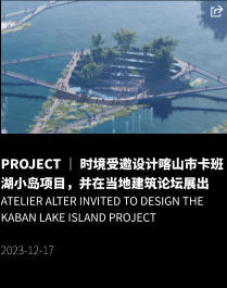PROJECT ｜ 时境受邀设计喀山市卡班湖小岛项目，并在当地建筑论坛展出 Atelier Alter Invited to Design the Kaban Lake Island Project  2023-12-17