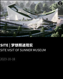 SITE | 梦想照进现实 SITE VISIT OF SUNNER MUSEUM   2023-10-18