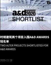 时境建筑两个项目入围A&D Awards短名单 Two Alter projects shortlisted for A&D Awards   2020-11-18