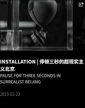 INSTALLATION | 停顿三秒的超现实主义北京 Pause for three seconds in surrealist Beijing  2023-02-22