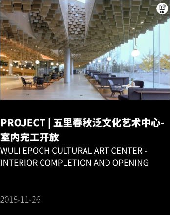PROJECT | 五里春秋泛文化艺术中心-室内完工开放 Wuli EPOCH Cultural Art Center - INTERIOR Completion and Opening   2018-11-26
