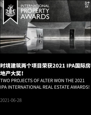 时境建筑两个项目荣获2021 IPA国际房地产大奖！ Two projects of Alter won the 2021 IPA International Real Estate Awards!  2021-06-28