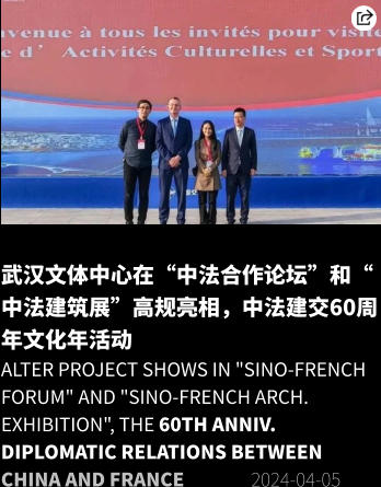武汉文体中心在“中法合作论坛”和“中法建筑展”高规亮相，中法建交60周年文化年活动 Alter Project shows in "Sino-French Forum" and "Sino-French Arch. Exhibition", the 60th anniv. diplomatic relations between China and France                2024-04-05