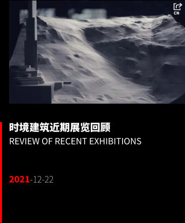 时境建筑近期展览回顾 Review of recent exhibitions   2021-12-22