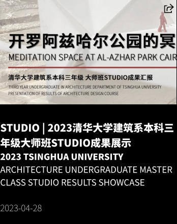 STUDIO | 2023清华大学建筑系本科三年级大师班Studio成果展示 2023 Tsinghua University Architecture Undergraduate Master Class Studio Results Showcase  2023-04-28