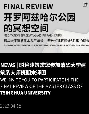 NEWS | 时境建筑邀您参加清华大学建筑系大师班期末评图 We invite you to participate in the final review of the master class of Tsinghua University  2023-04-15