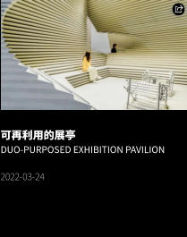 可再利用的展亭 Duo-purposed Exhibition Pavilion   2022-03-24