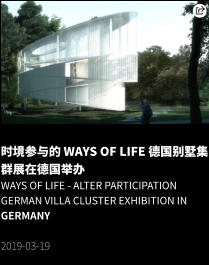时境参与的 Ways Of Life 德国别墅集群展在德国举办 Ways Of Life - Alter Participation German Villa Cluster Exhibition in Germany  2019-03-19