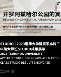 STUDIO | 2023清华大学建筑系本科三年级大师班Studio成果展示 2023 Tsinghua University Architecture Undergraduate Master Class Studio Results Showcase  2023-04-28