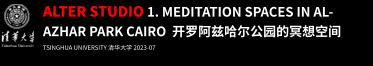 ALTER STUDIO 1. Meditation Spaces in Al-Azhar Park Cairo  开罗阿兹哈尔公园的冥想空间 TSINGHUA UNIVERSITY 清华大学 2023-07